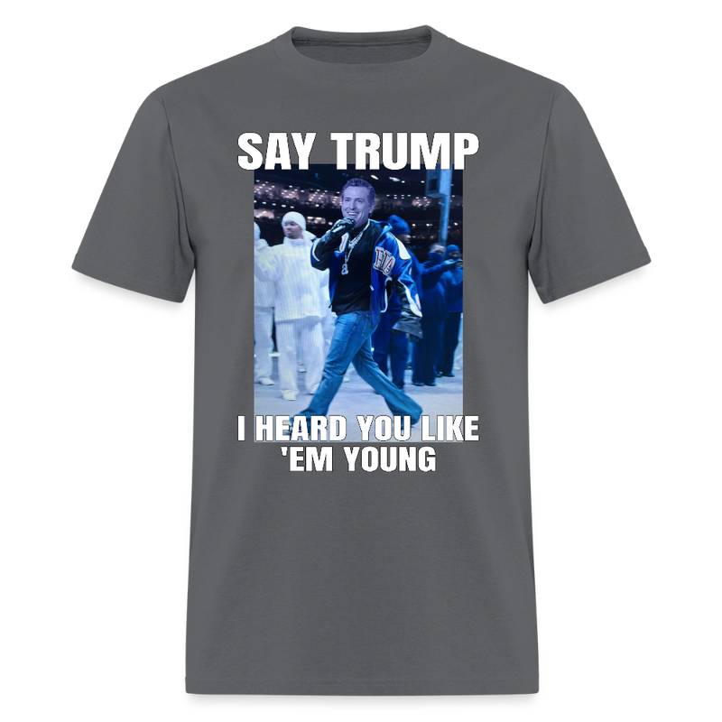 Say Trump I Heard You Like 'Em Young T Shirt - charcoal