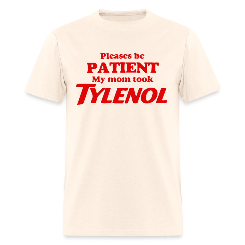 Please Be Patient My Mom Took Tylenol T Shirt - natural