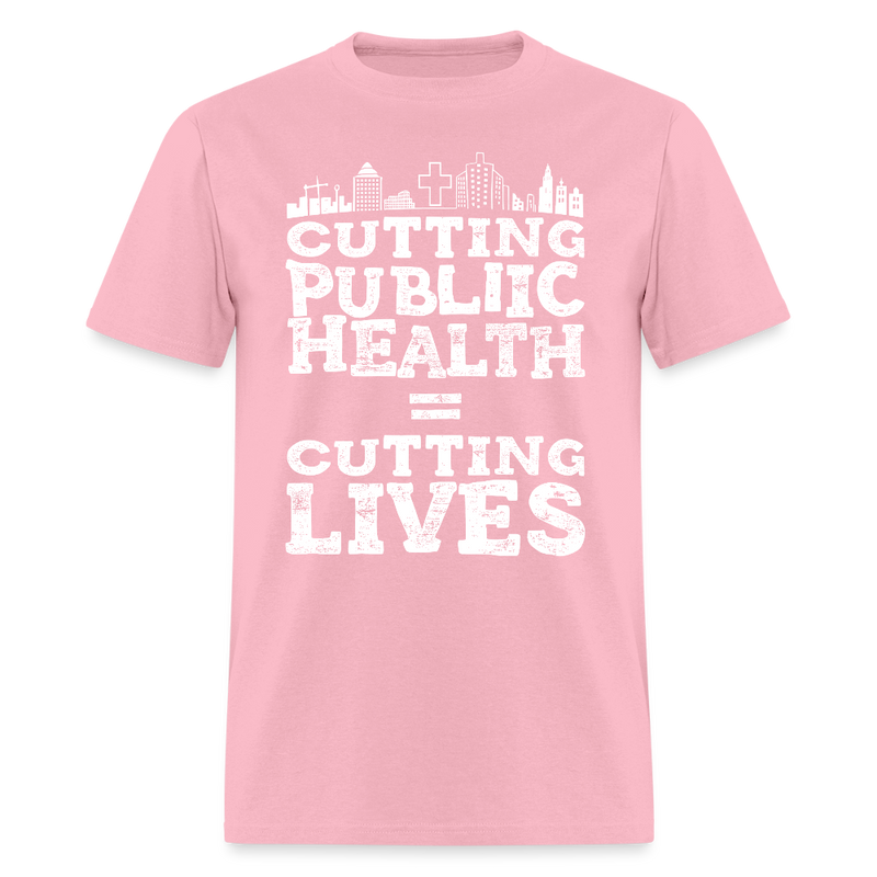 Cutting Public Health = Cutting Lives T Shirt - pink