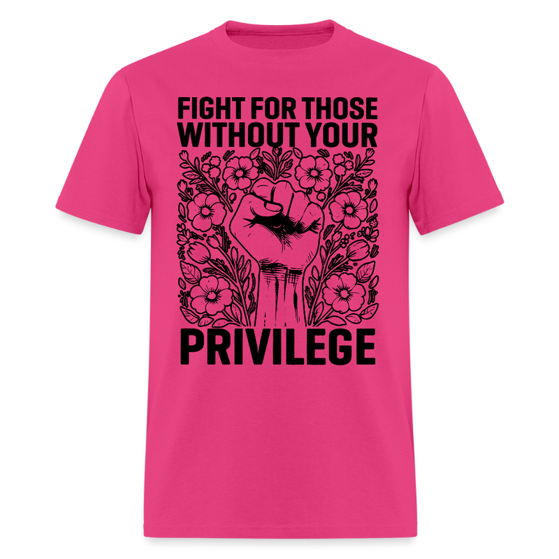 Fight For Those Without Your Privilege T Shirt - 2 - fuchsia