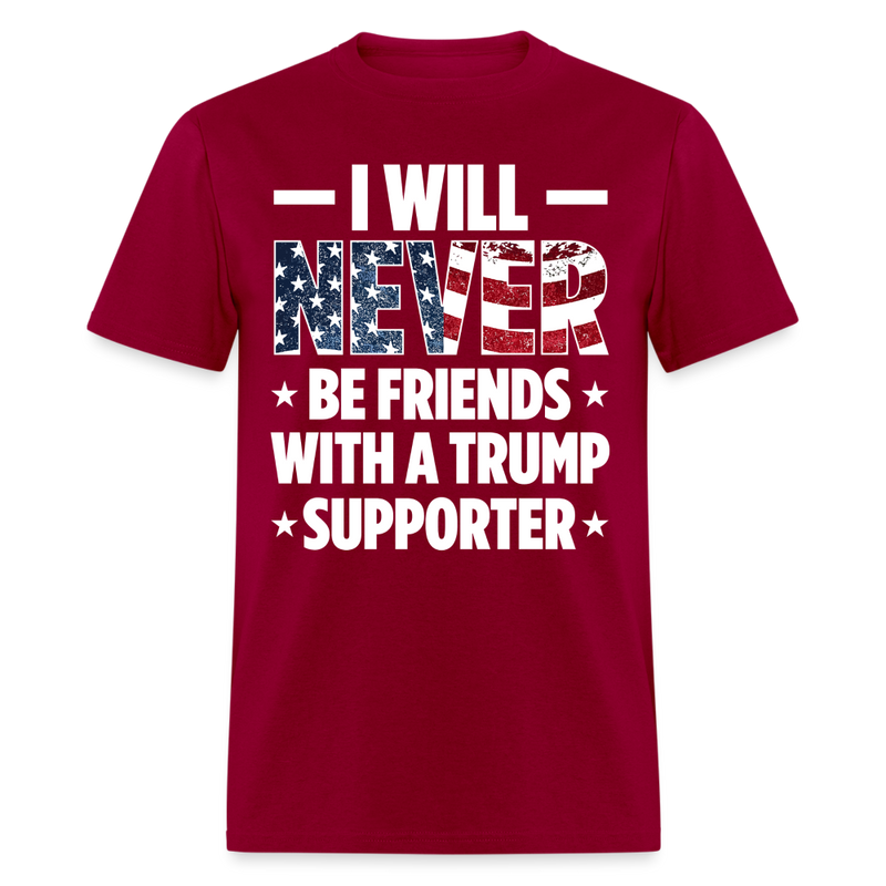 I Will Never Be Friends With A Trump Supporter T Shirt - dark red