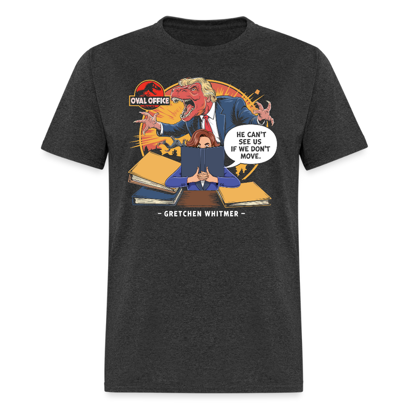 He Can't See Us If We Don't Move - Gretchen Whitmer T Shirt - heather black