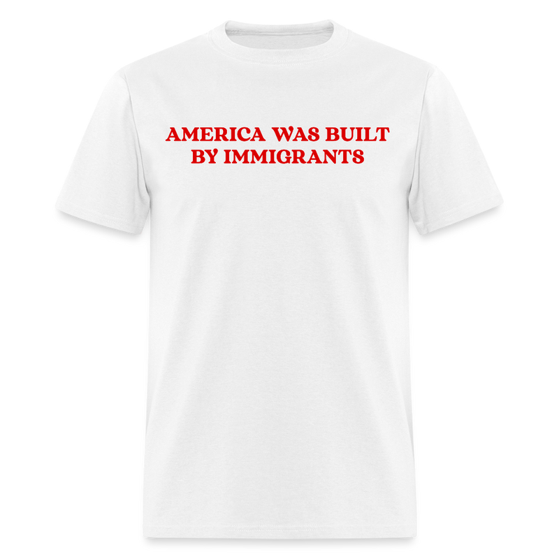 America Was Built By Immigrants T Shirt - white