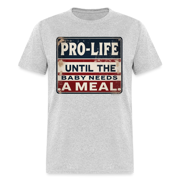 Pro-Life Until the Baby Needs A Meal T Shirt - heather gray