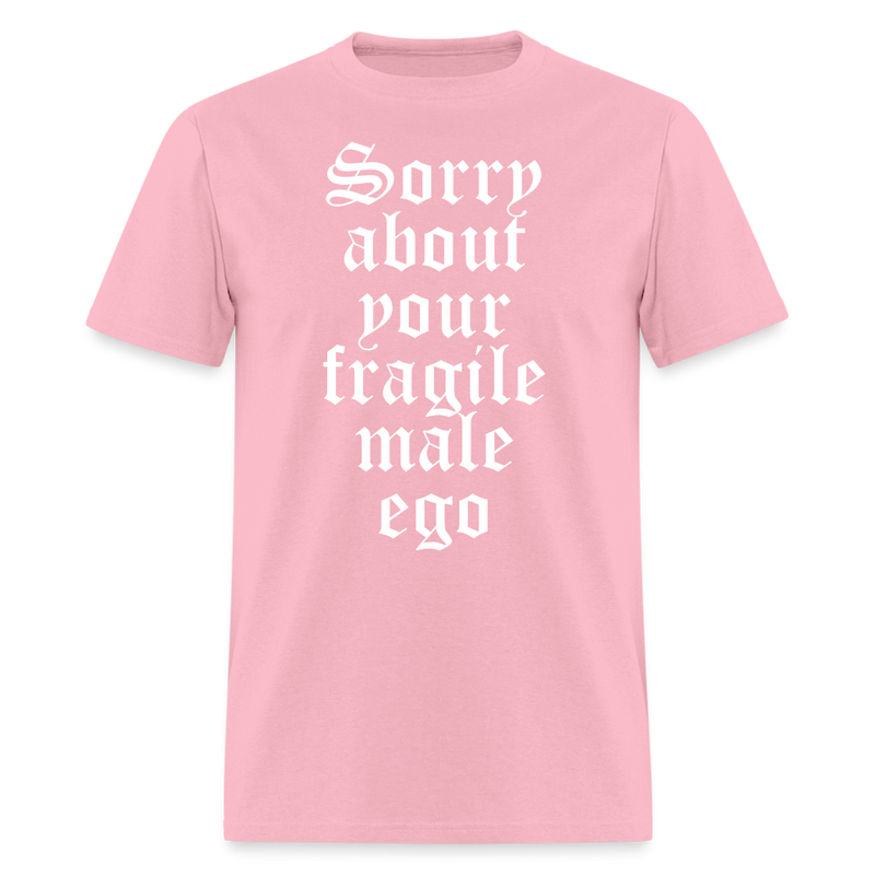 Sorry About Your Fragile Male Ego T Shirt - pink