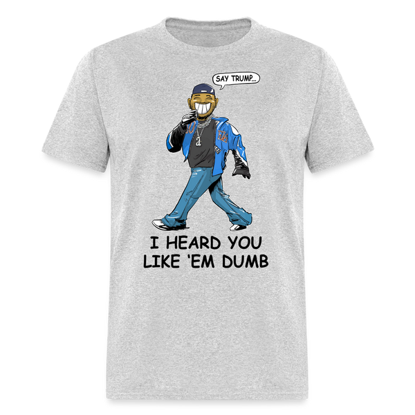 Say Trump I Heard You Say 'Em Dumb T Shirt - heather gray