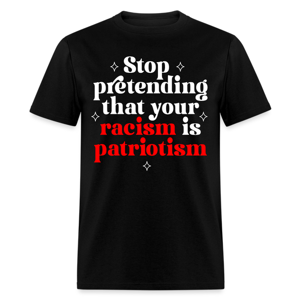 Stop Pretending Your Racism Is Patriotism T Shirt - 2 - black