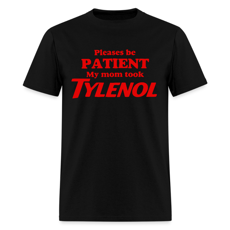 Please Be Patient My Mom Took Tylenol T Shirt - black