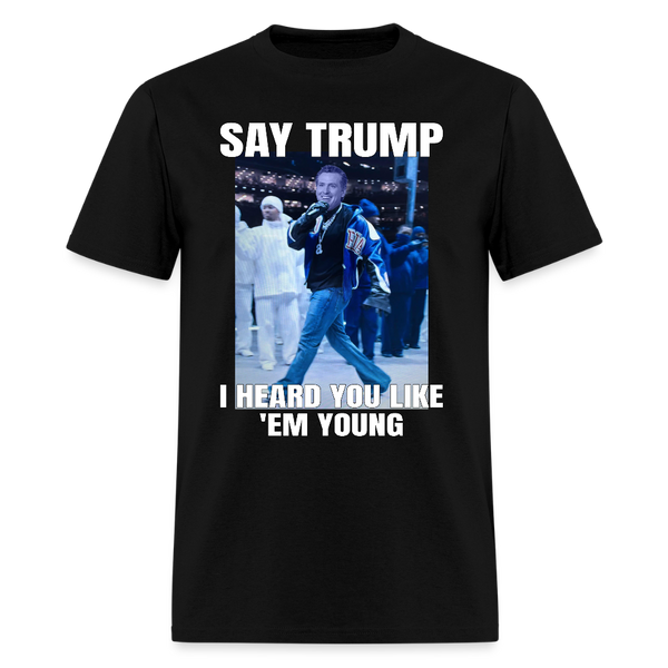 Say Trump I Heard You Like 'Em Young T Shirt - black