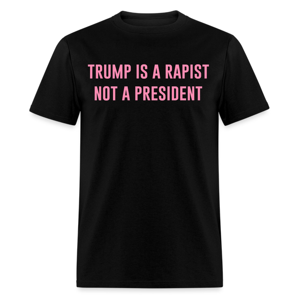 Trump Is A Rapist Not A President T Shirt - black