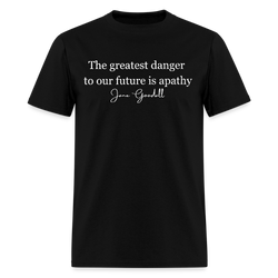 The Greatest Danger To Our Future Is Apathy Jane Goodall T Shirt - black