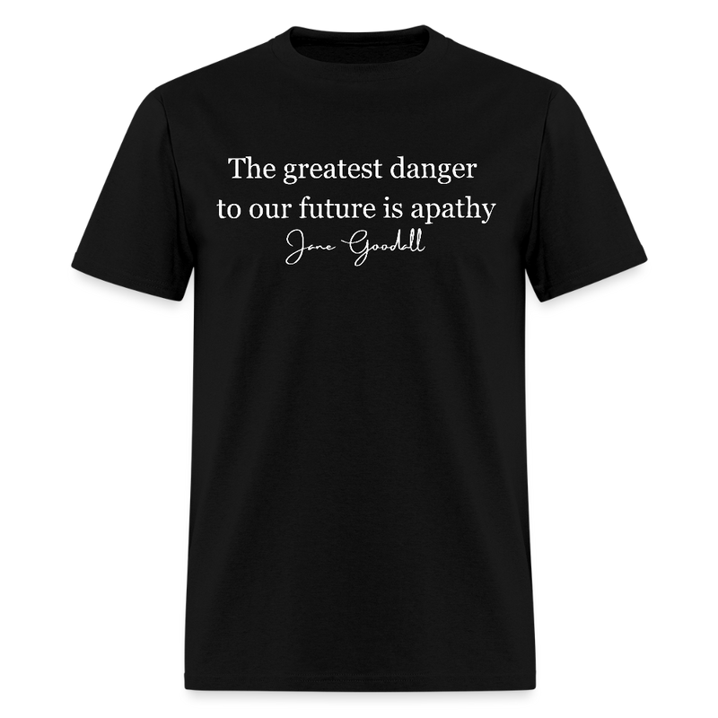The Greatest Danger To Our Future Is Apathy Jane Goodall T Shirt - black