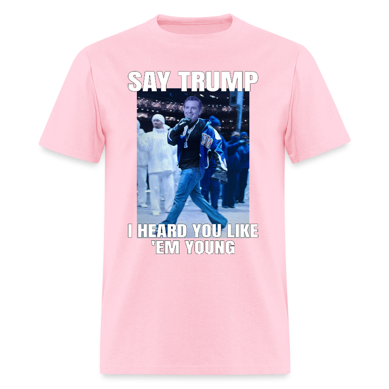Say Trump I Heard You Like 'Em Young T Shirt - pink