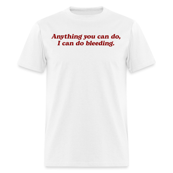 Anything You Can Do I Can Do Bleeding T Shirt - white