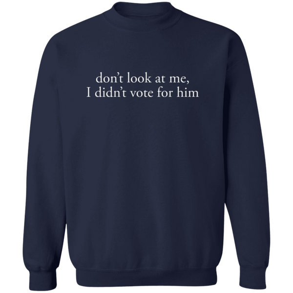 Don't Look At Me I Didn't Vote For Him Sweatshirt