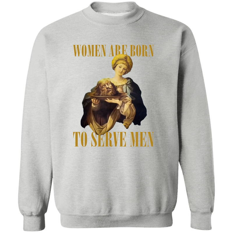 Women Are Born To Serve Men Sweatshirt