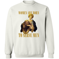 Women Are Born To Serve Men Sweatshirt