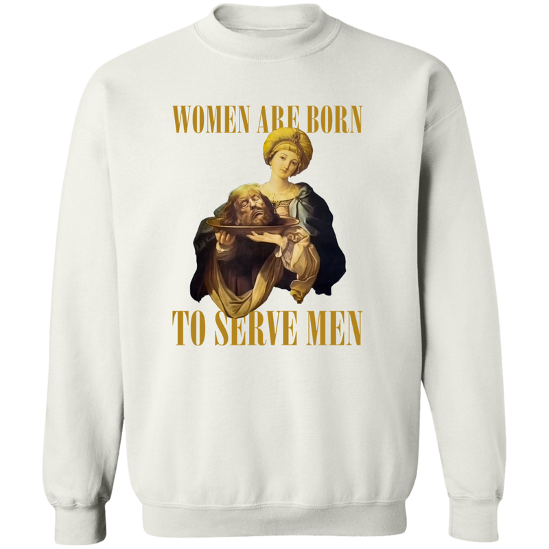 Women Are Born To Serve Men Sweatshirt