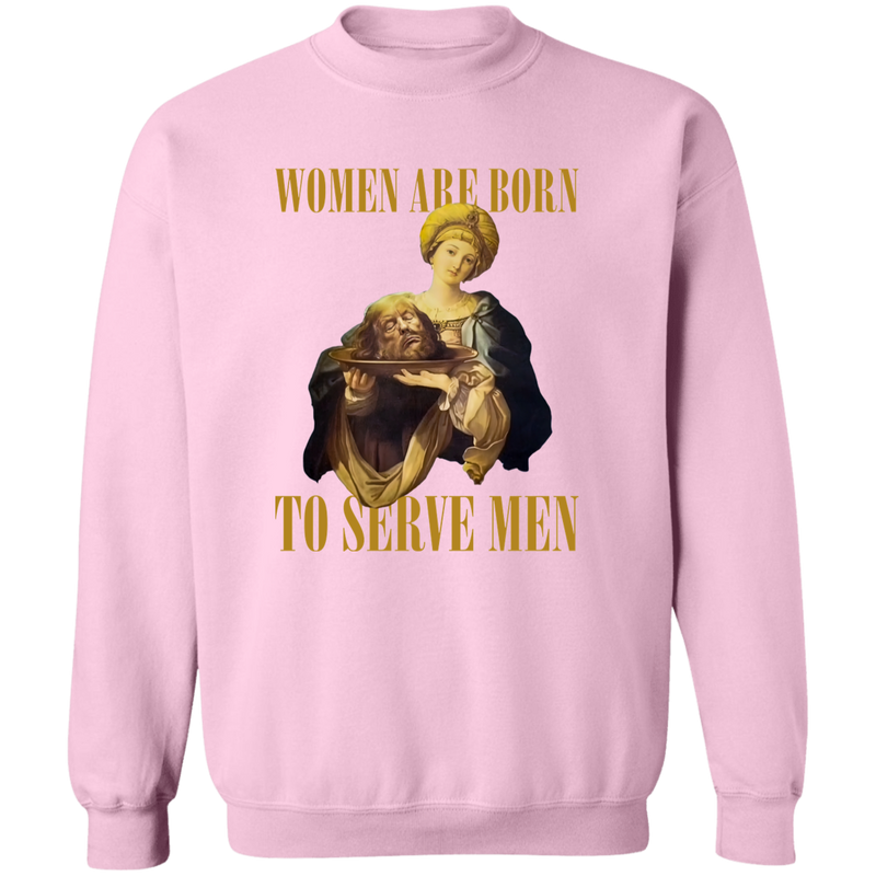 Women Are Born To Serve Men Sweatshirt