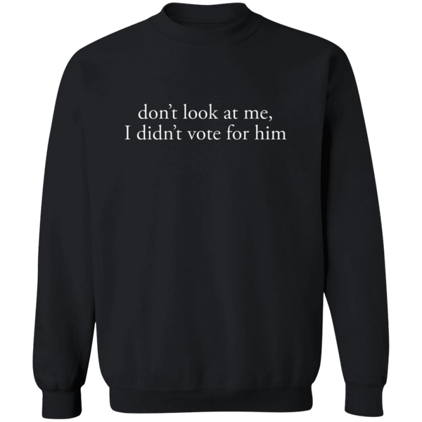 Don't Look At Me I Didn't Vote For Him Sweatshirt