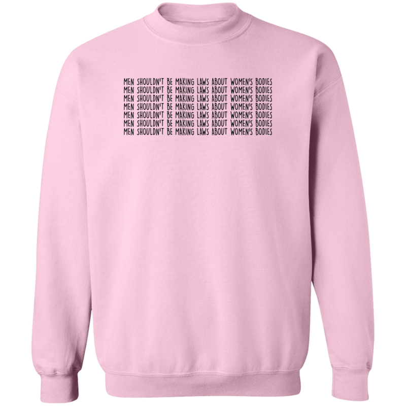 Men Shouldn't Be Making Laws About Women's Bodies Sweatshirt